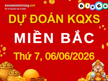 Dự đoán XSMB 06/06/2026, soi cầu Xổ Số Miền Bắc
