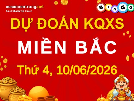 Dự đoán XSMB 10/06/2026, soi cầu Xổ Số Miền Bắc