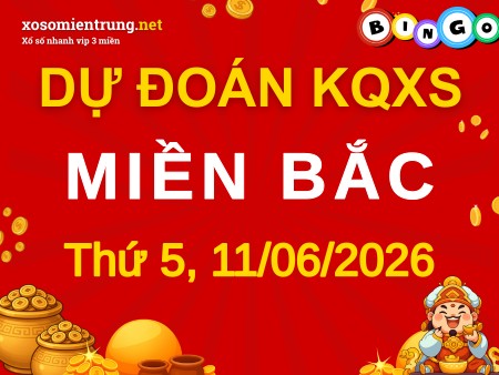 Dự đoán XSMB 11/06/2026, soi cầu Xổ Số Miền Bắc