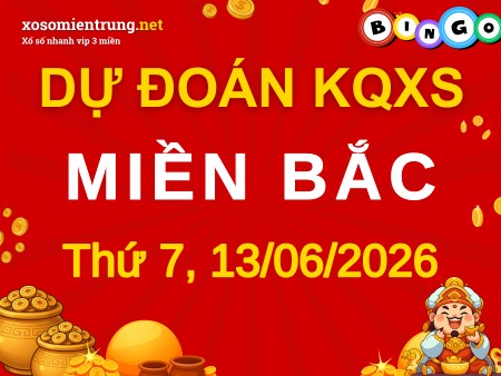Dự đoán XSMB 13/06/2026, soi cầu Xổ Số Miền Bắc