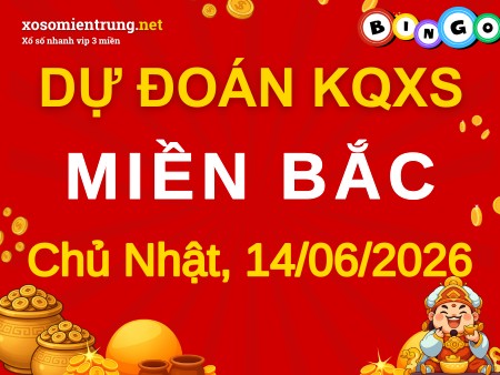 Dự đoán XSMB 14/06/2026, soi cầu Xổ Số Miền Bắc