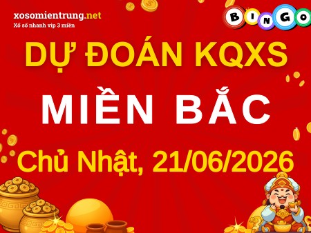 Dự đoán XSMB 21/06/2026, soi cầu Xổ Số Miền Bắc
