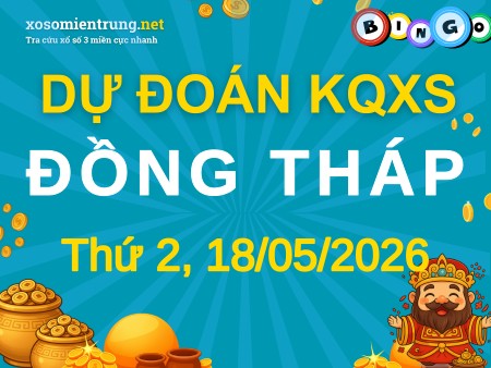 Soi cầu KQXS Đồng Tháp 18/05/2026 (Thứ 2), Dự đoán xổ số Đồng Tháp 18-05-2026
