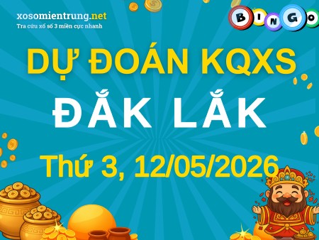 Soi cầu KQXS Đắk Lắk 12/05/2026 (Thứ 3), Dự đoán xổ số Đắk Lắk 12-05-2026