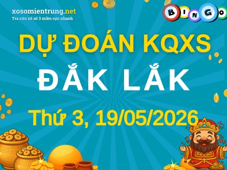 Soi cầu KQXS Đắk Lắk 19/05/2026 (Thứ 3), Dự đoán xổ số Đắk Lắk 19-05-2026